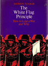 Shimon Tzabar - The White Flag Principle: How to lose a war